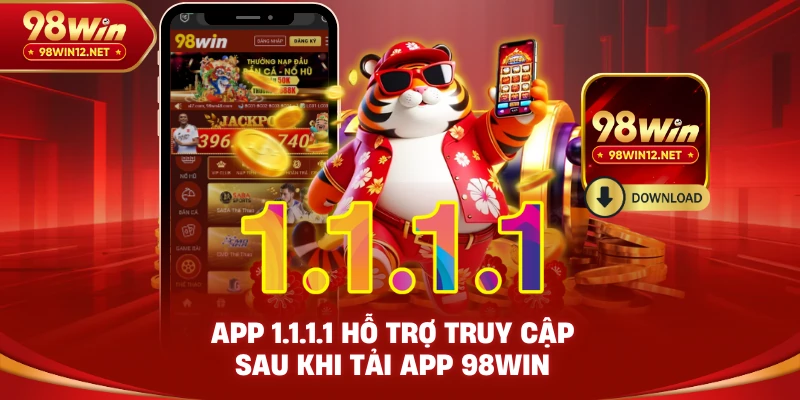 App 1.1.1.1 hỗ trợ truy cập sau khi tải app 98win