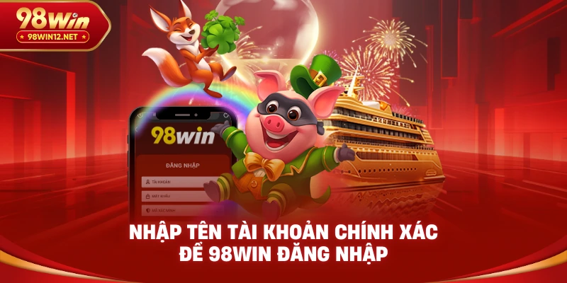 Nhập tên tài khoản chính xác để 98win đăng nhập
