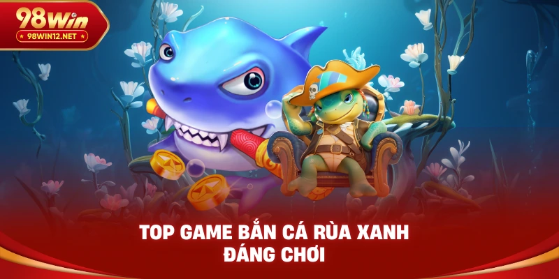 Top game bắn cá rùa xanh đáng chơi